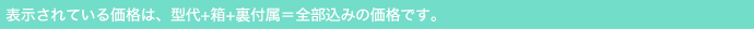 表示されている価格は、型代+箱+裏付属=全部込みの価格です。