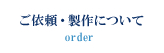 ご依頼・製作について